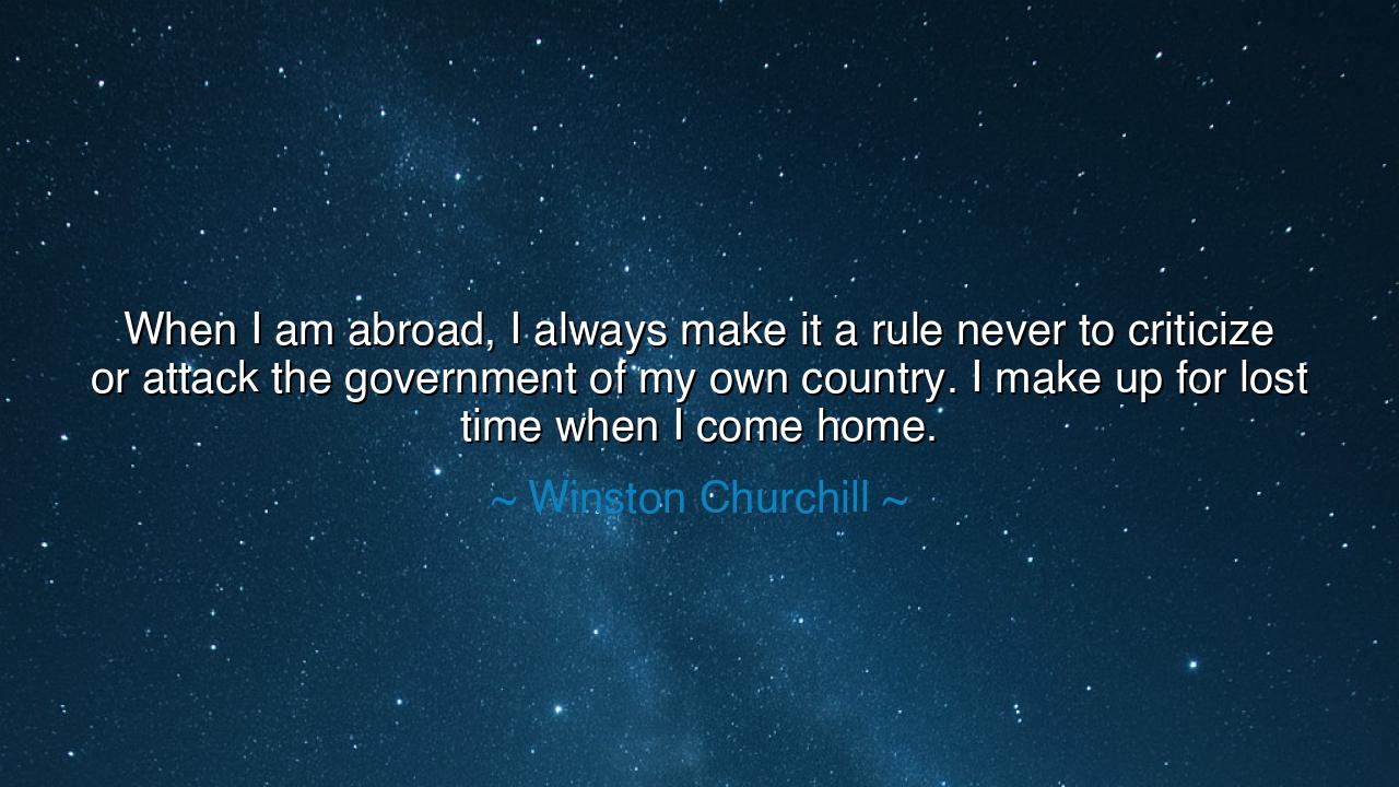 When I am abroad, I always make it a rule never to criticize or