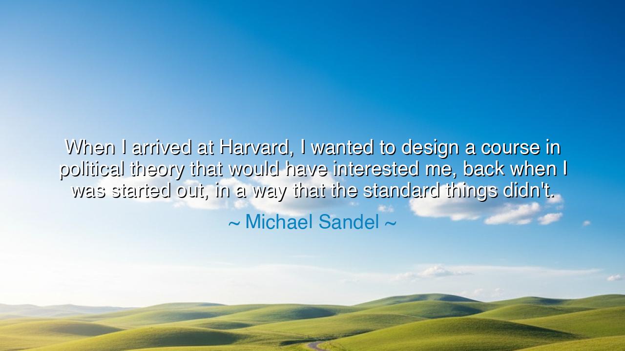 When I arrived at Harvard, I wanted to design a course in