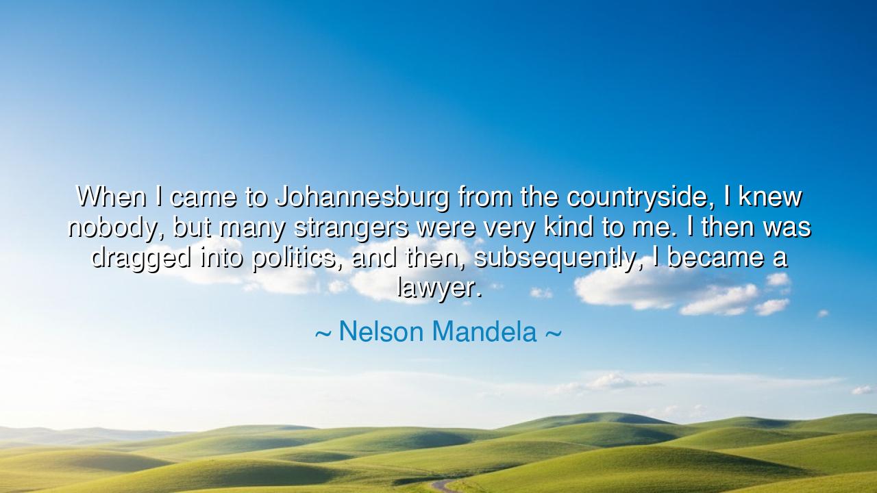 When I came to Johannesburg from the countryside, I knew nobody
