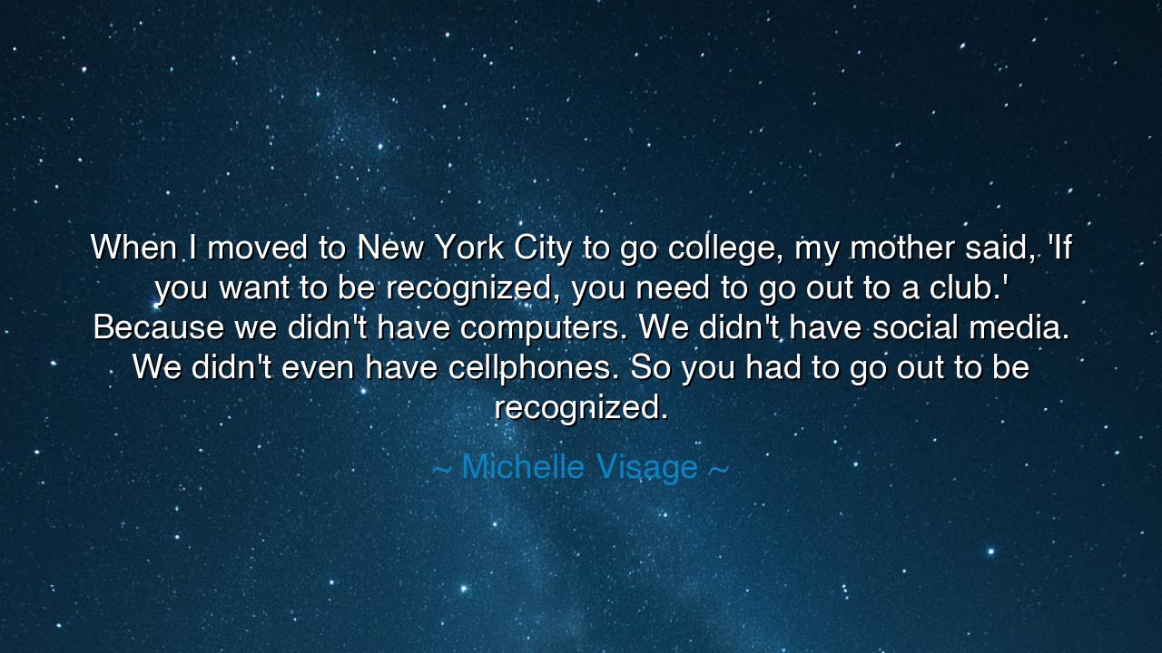 When I moved to New York City to go college, my mother said, 'If
