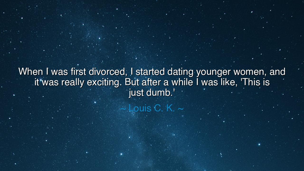 When I was first divorced, I started dating younger women, and it