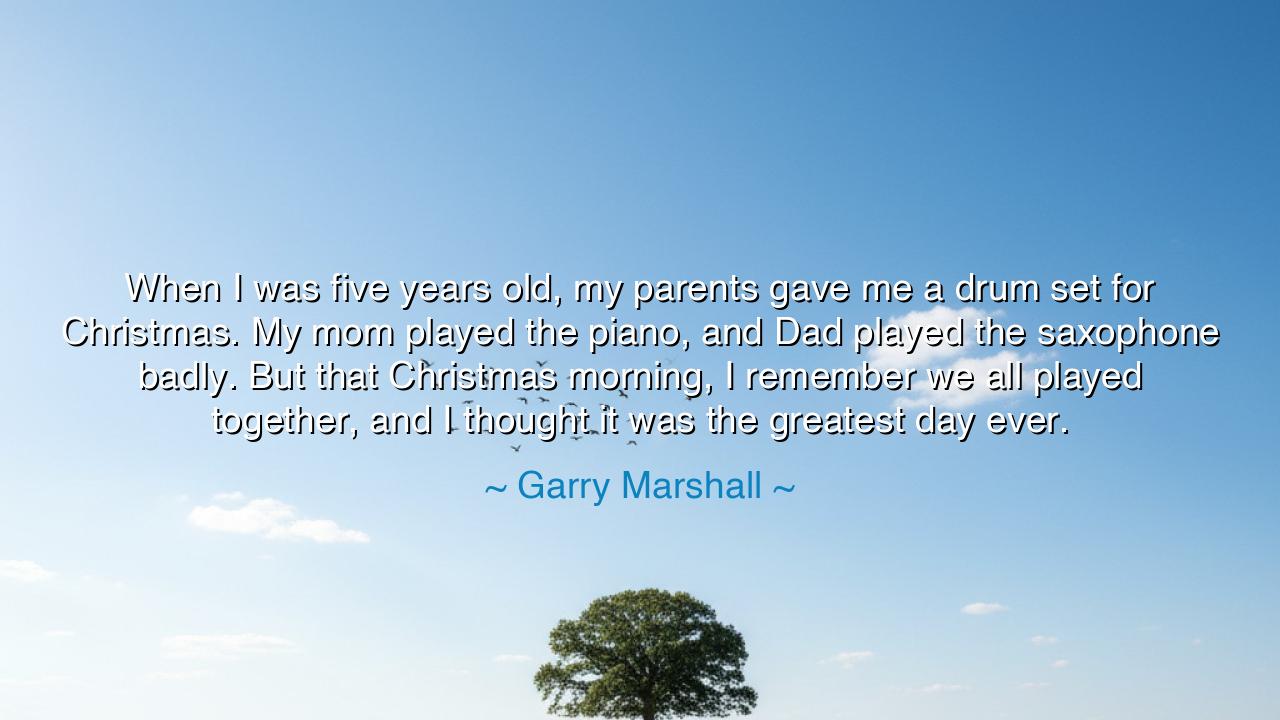 When I was five years old, my parents gave me a drum set for