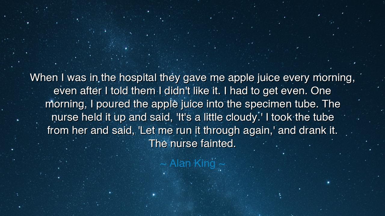 When I was in the hospital they gave me apple juice every