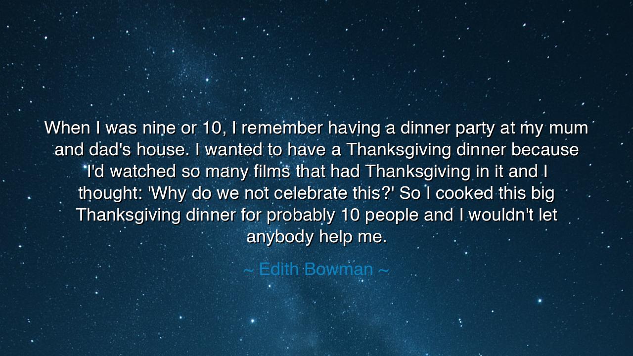 When I was nine or 10, I remember having a dinner party at my