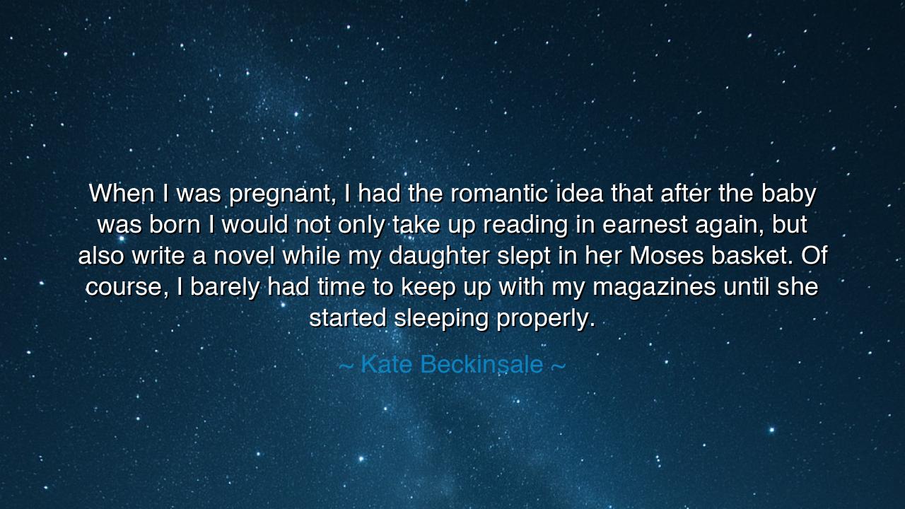 When I was pregnant, I had the romantic idea that after the baby