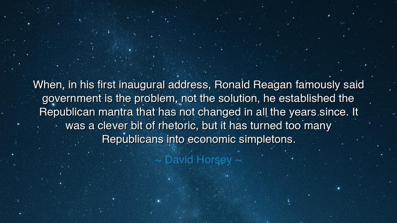 When, in his first inaugural address, Ronald Reagan famously said