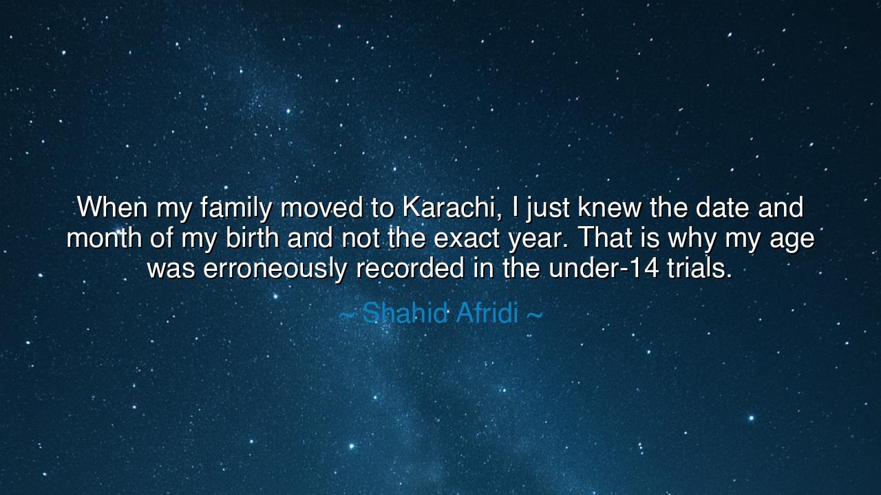 When my family moved to Karachi, I just knew the date and month