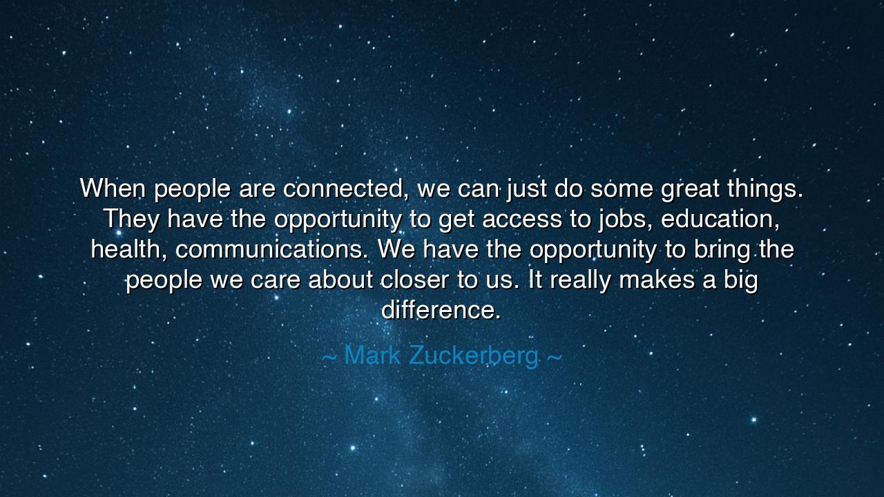 When people are connected, we can just do some great things. They