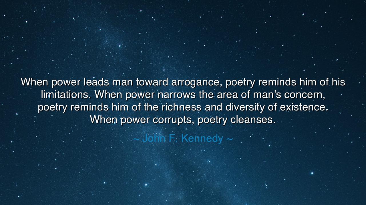 When power leads man toward arrogance, poetry reminds him of his