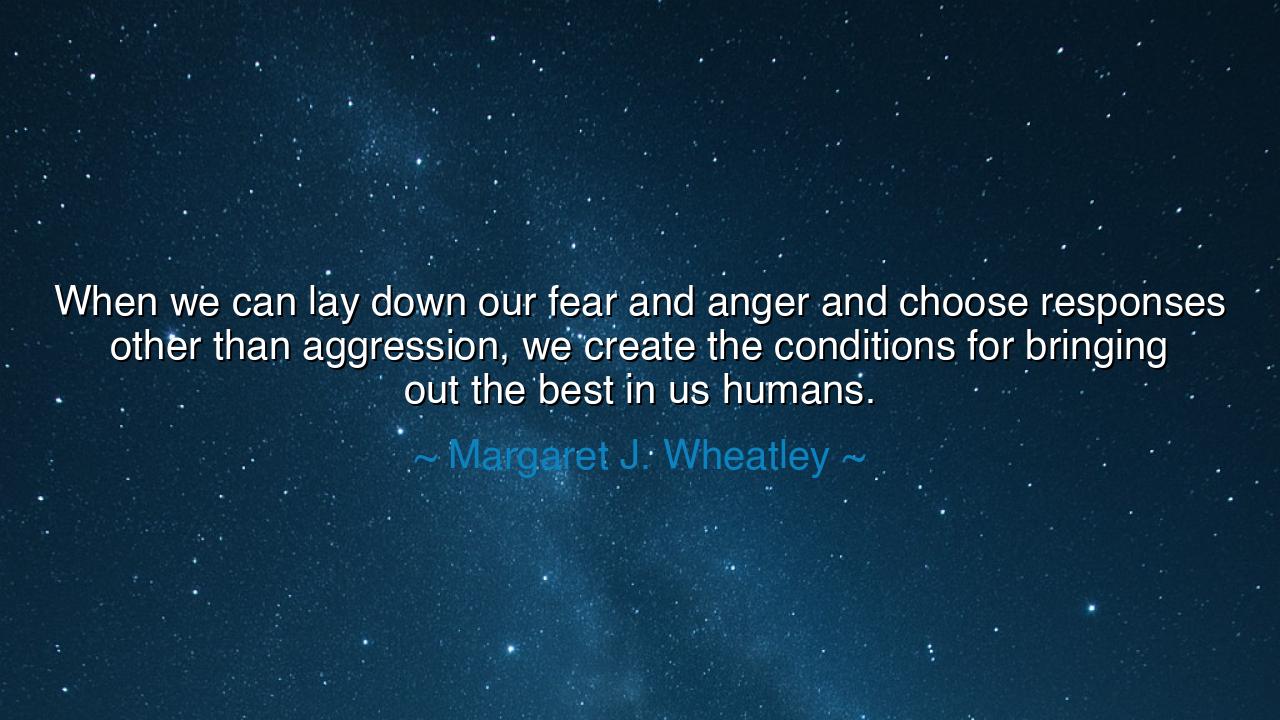 When we can lay down our fear and anger and choose responses