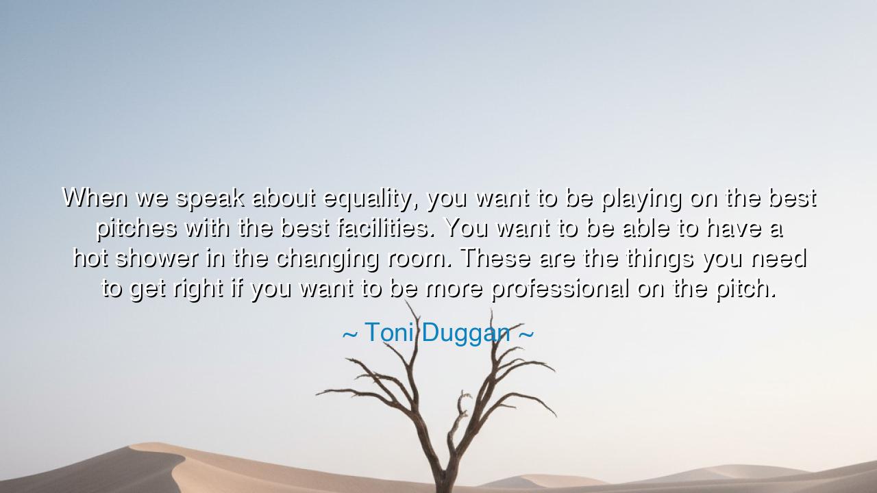 When we speak about equality, you want to be playing on the best