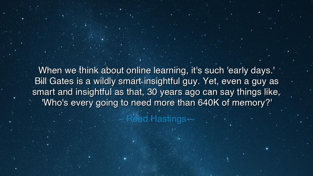 When we think about online learning, it's such 'early days.' Bill