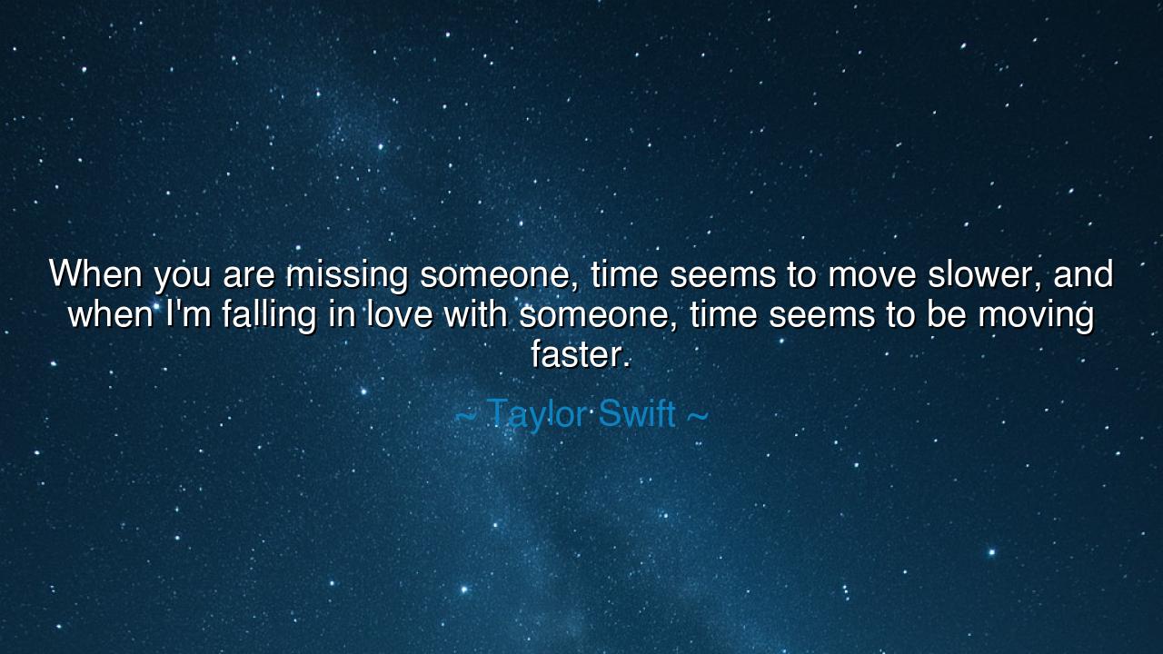 When you are missing someone, time seems to move slower, and when