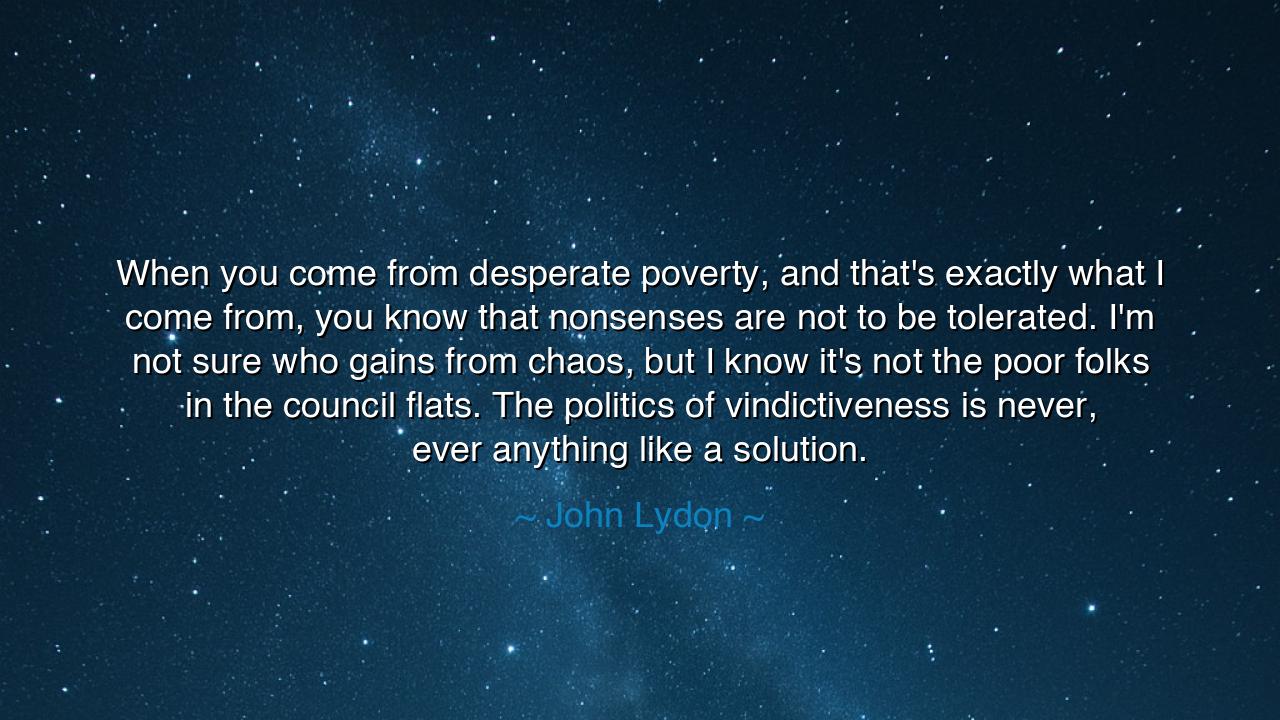 When you come from desperate poverty, and that's exactly what I