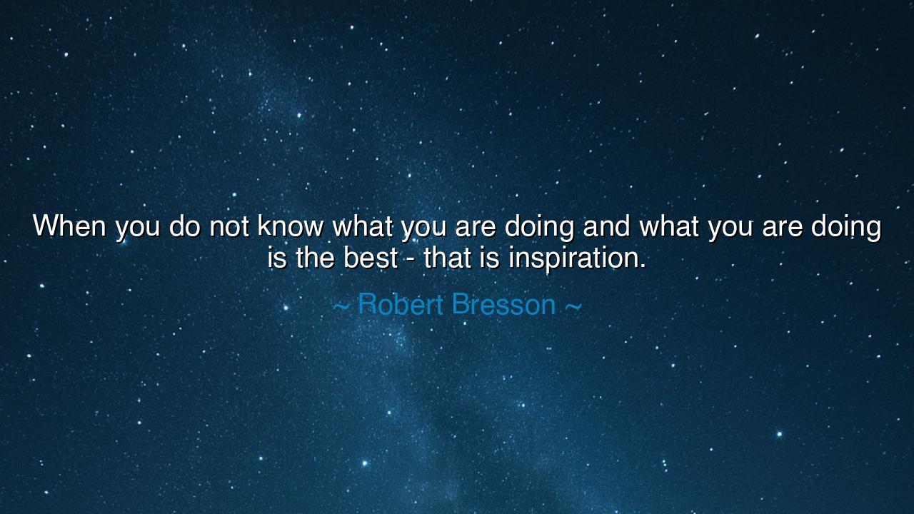 When you do not know what you are doing and what you are doing is