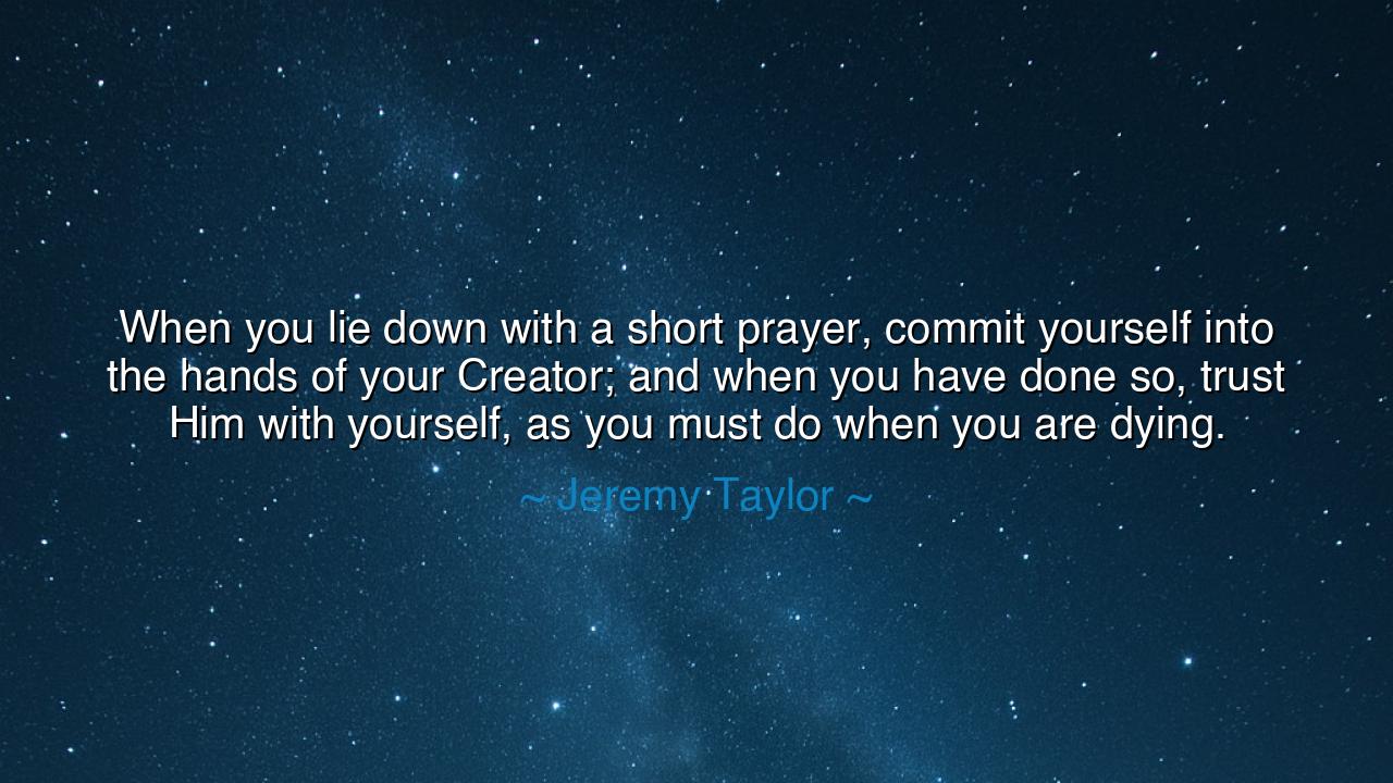 When you lie down with a short prayer, commit yourself into the