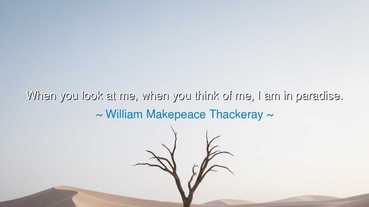 When you look at me, when you think of me, I am in paradise.