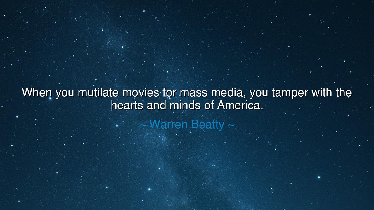When you mutilate movies for mass media, you tamper with the