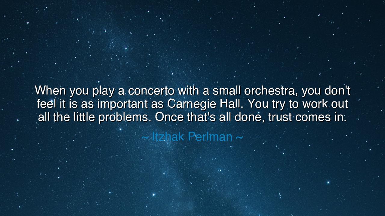 When you play a concerto with a small orchestra, you don't feel