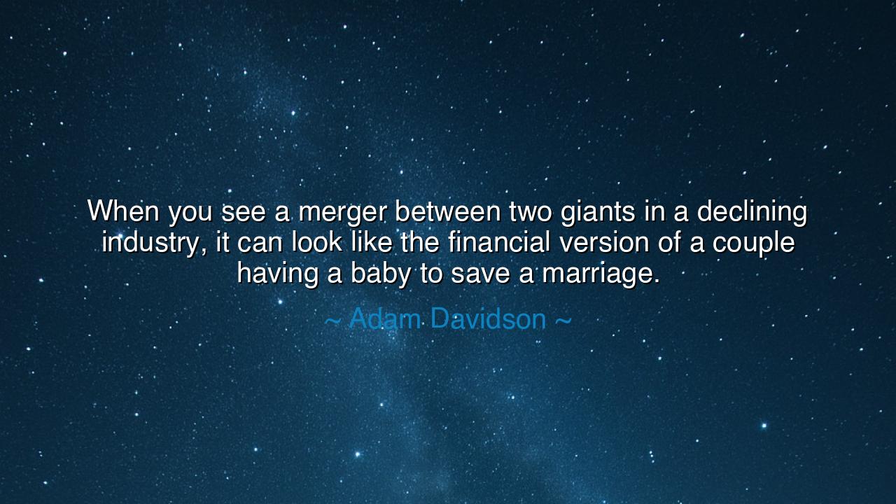 When you see a merger between two giants in a declining industry