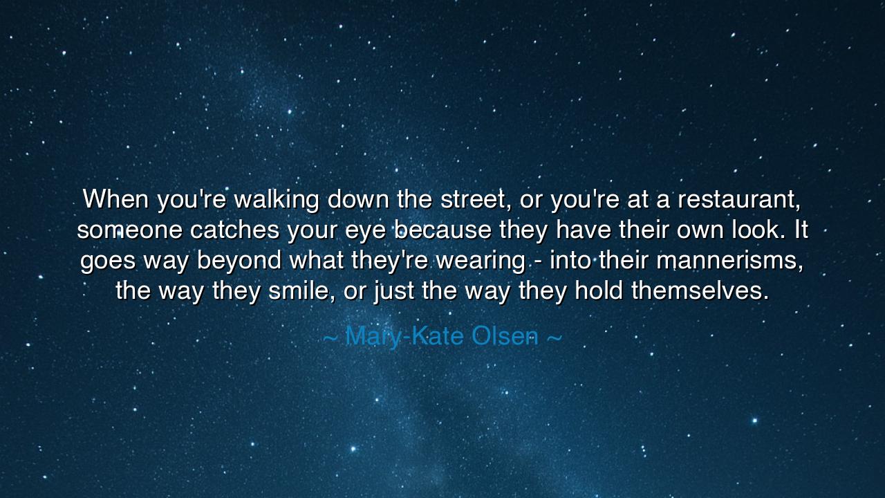 When you're walking down the street, or you're at a restaurant