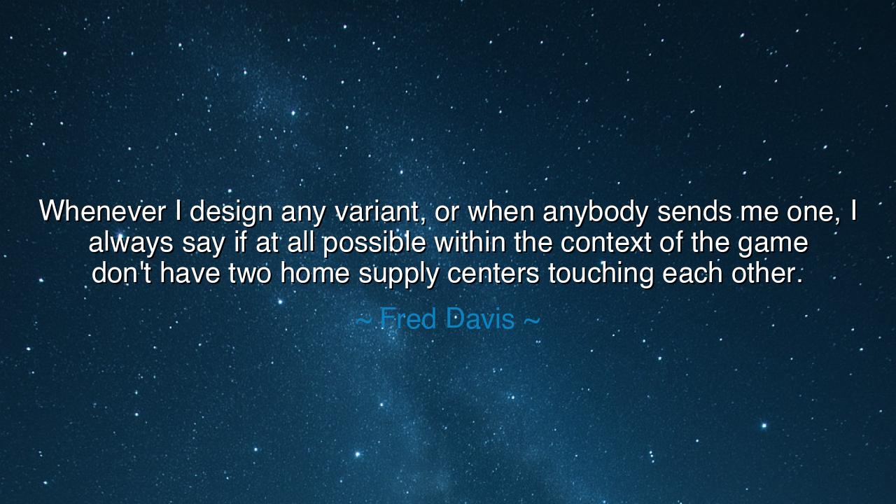 Whenever I design any variant, or when anybody sends me one, I