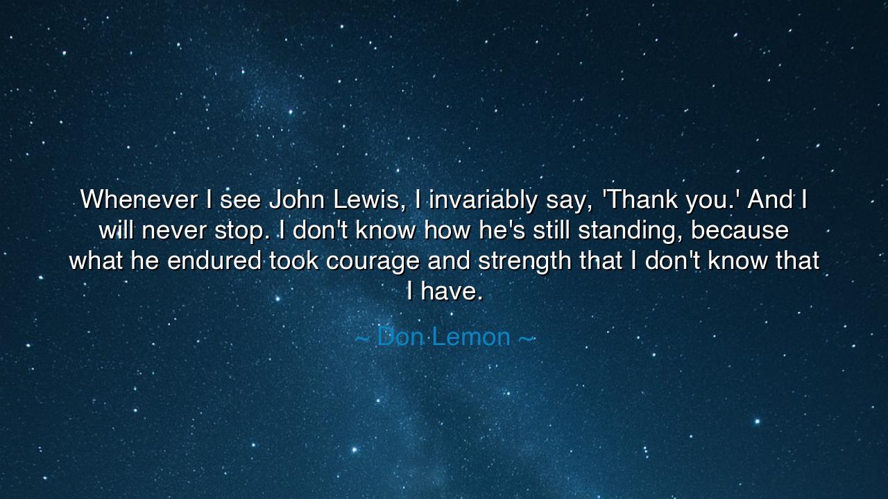 Whenever I see John Lewis, I invariably say, 'Thank you.' And I