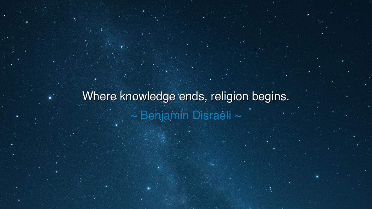 Where knowledge ends, religion begins.
