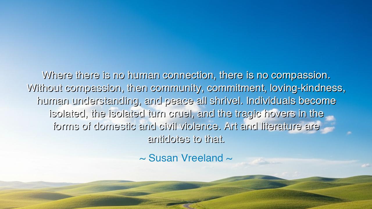Where there is no human connection, there is no compassion.