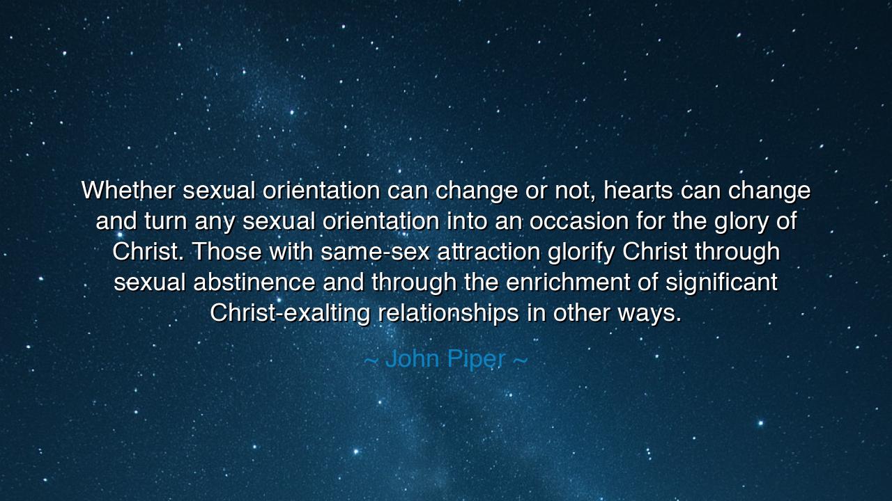 Whether sexual orientation can change or not, hearts can change