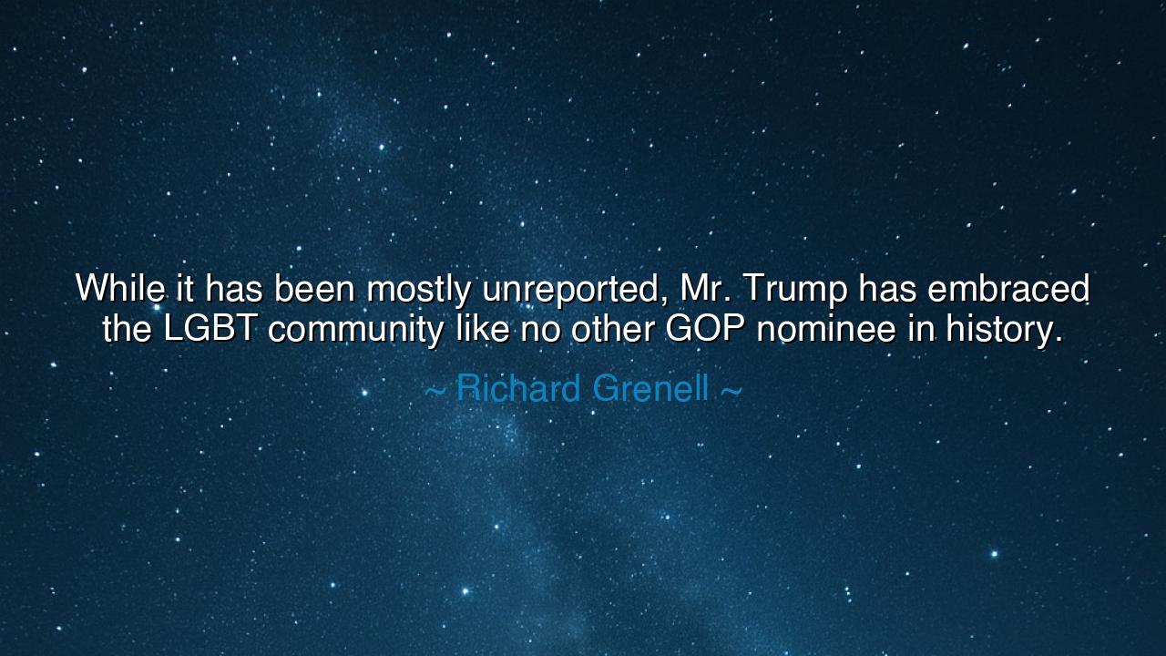 While it has been mostly unreported, Mr. Trump has embraced the