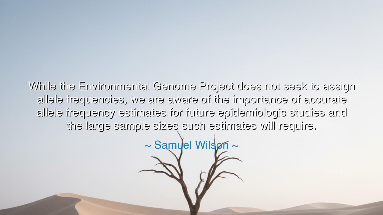 While the Environmental Genome Project does not seek to assign
