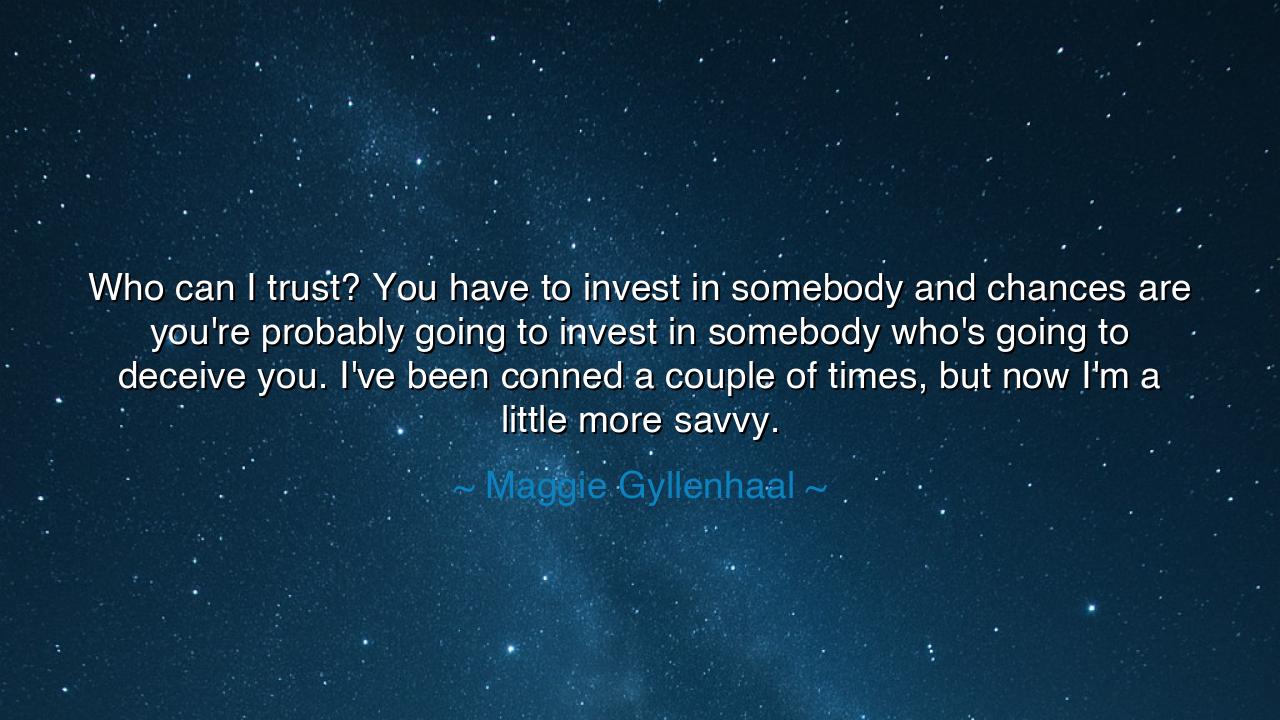 Who can I trust? You have to invest in somebody and chances are