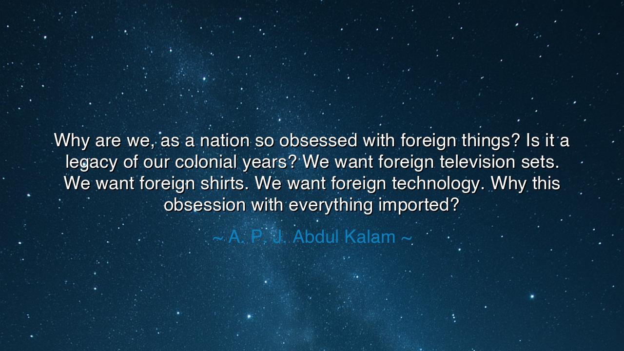 Why are we, as a nation so obsessed with foreign things? Is it a