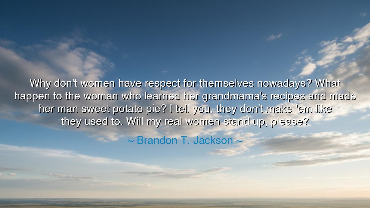 Why don't women have respect for themselves nowadays? What happen