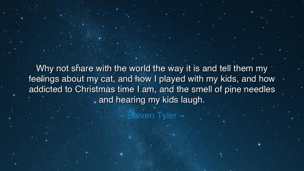 Why not share with the world the way it is and tell them my