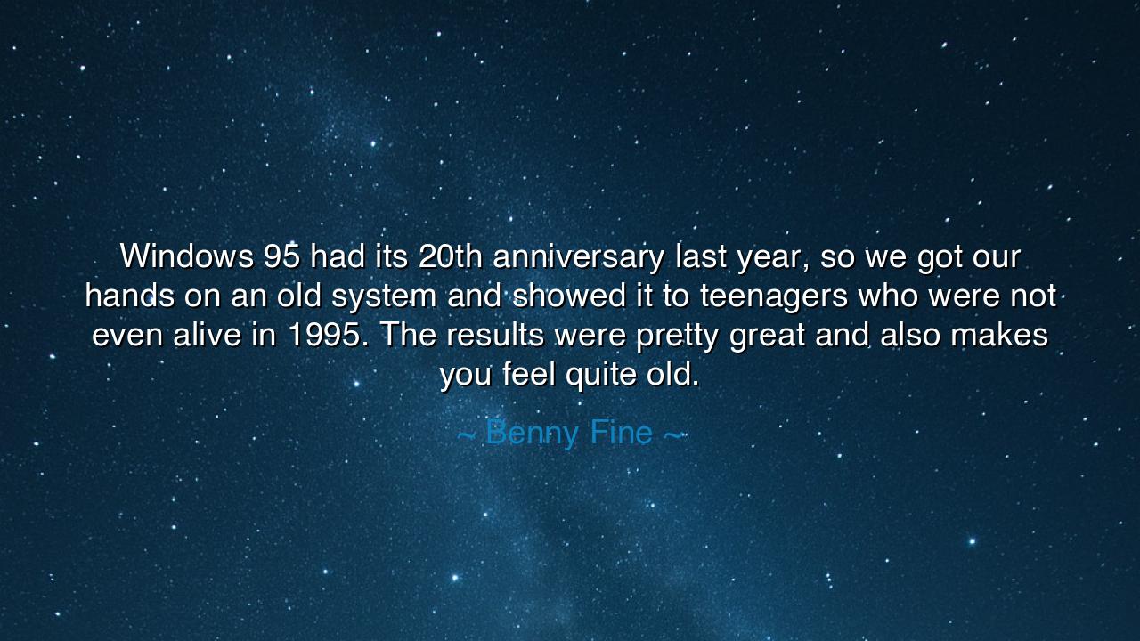 Windows 95 had its 20th anniversary last year, so we got our