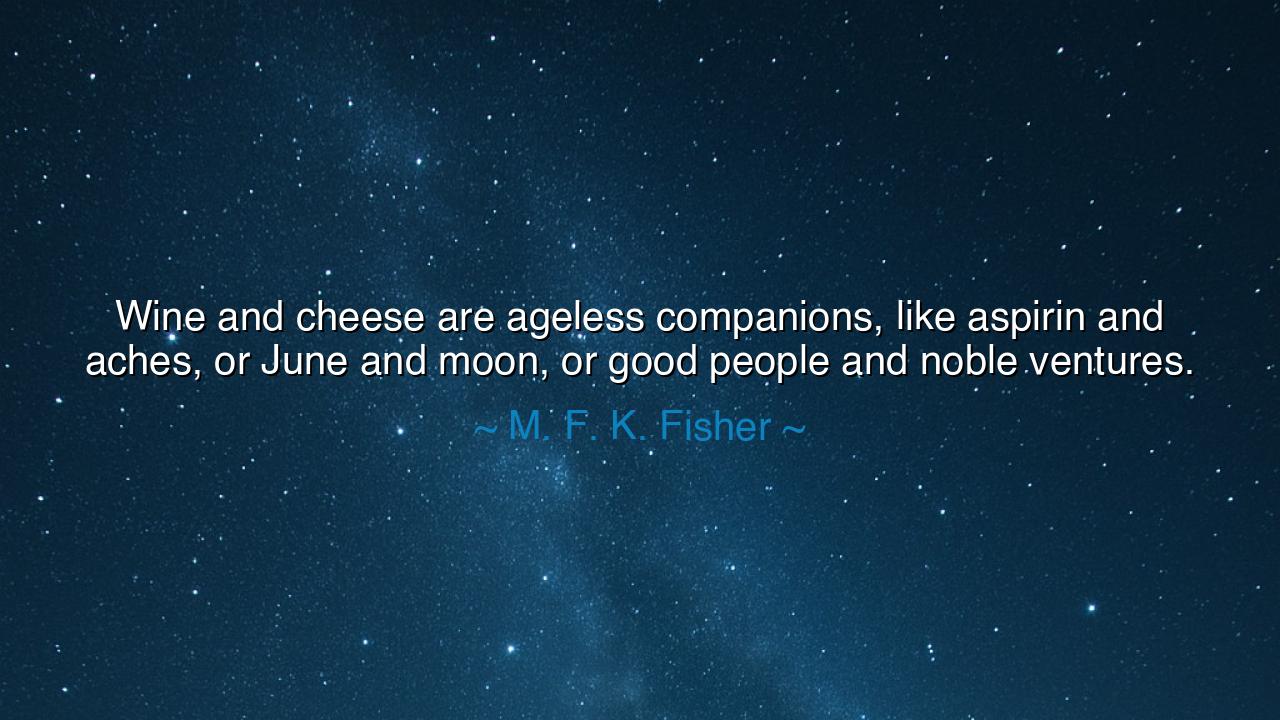 Wine and cheese are ageless companions, like aspirin and aches