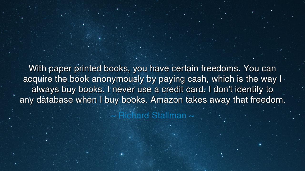 With paper printed books, you have certain freedoms. You can