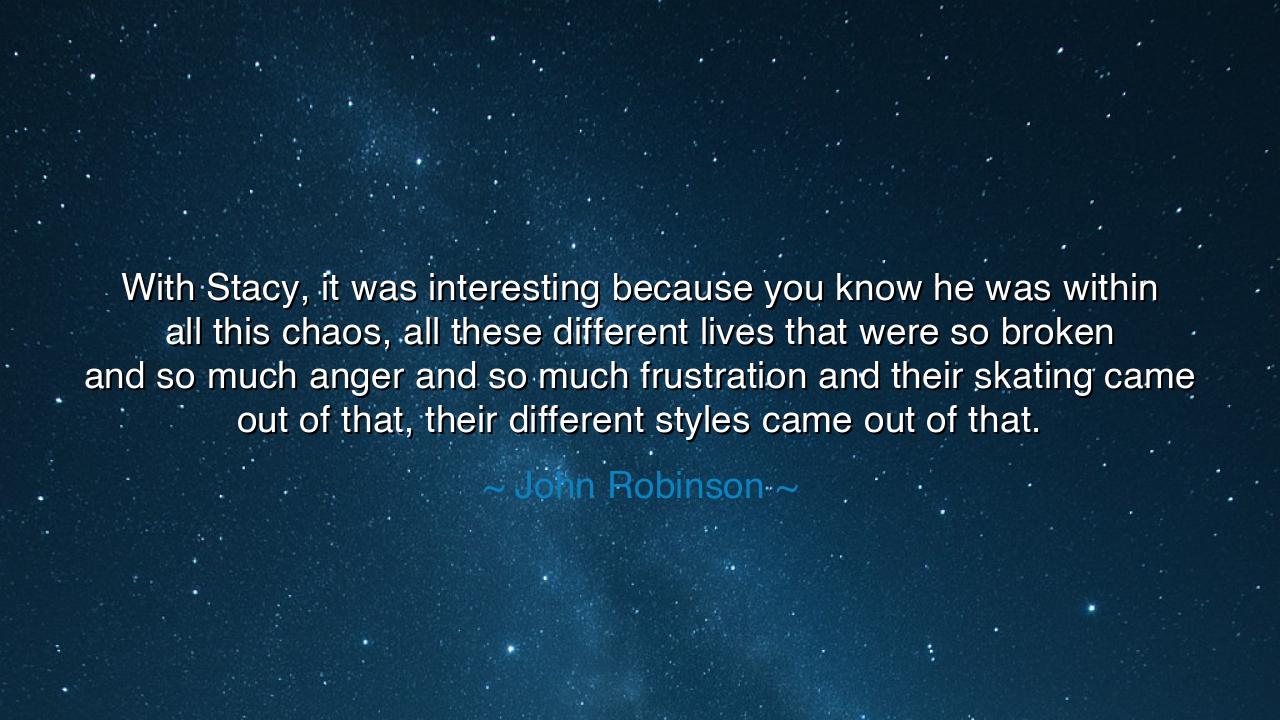 With Stacy, it was interesting because you know he was within all