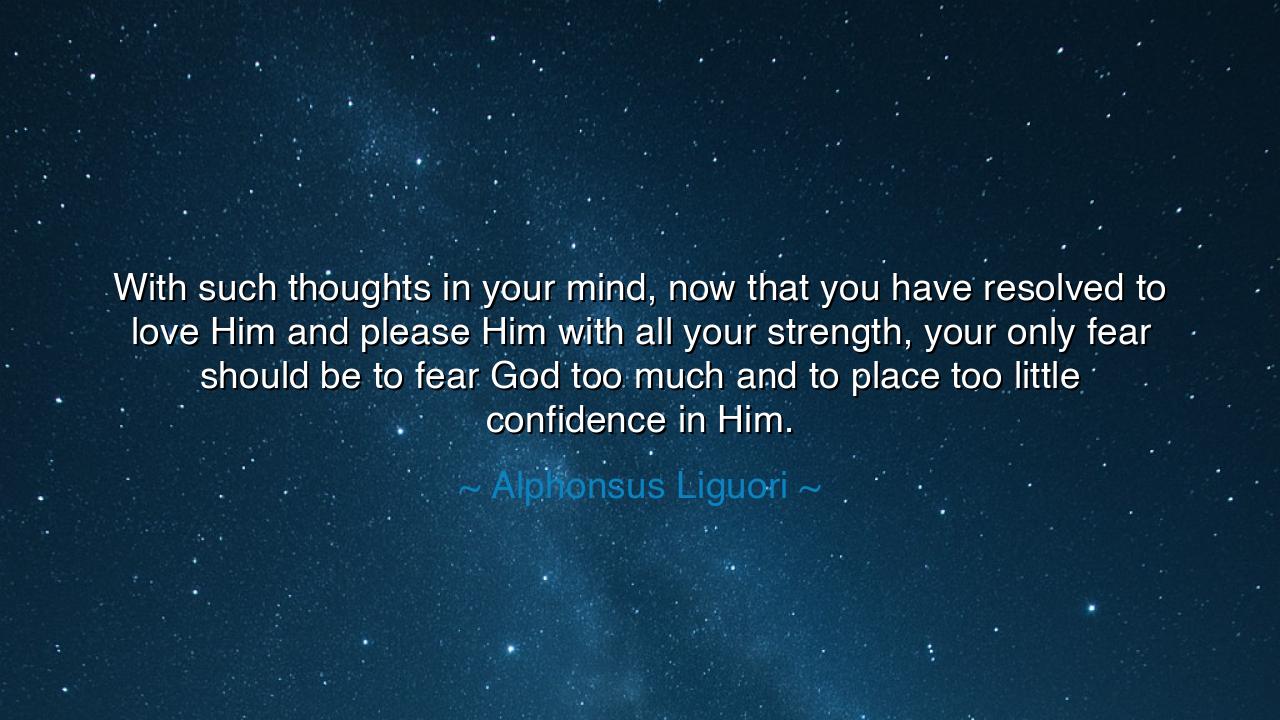 With such thoughts in your mind, now that you have resolved to