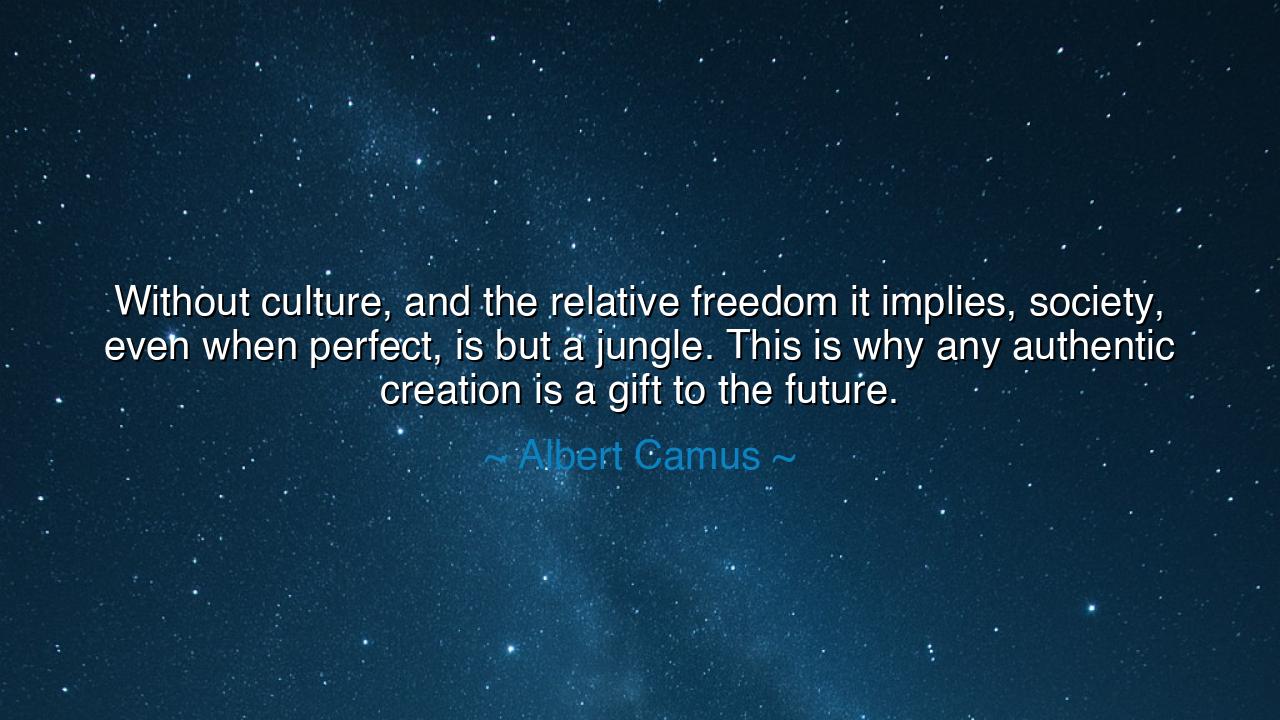 Without culture, and the relative freedom it implies, society