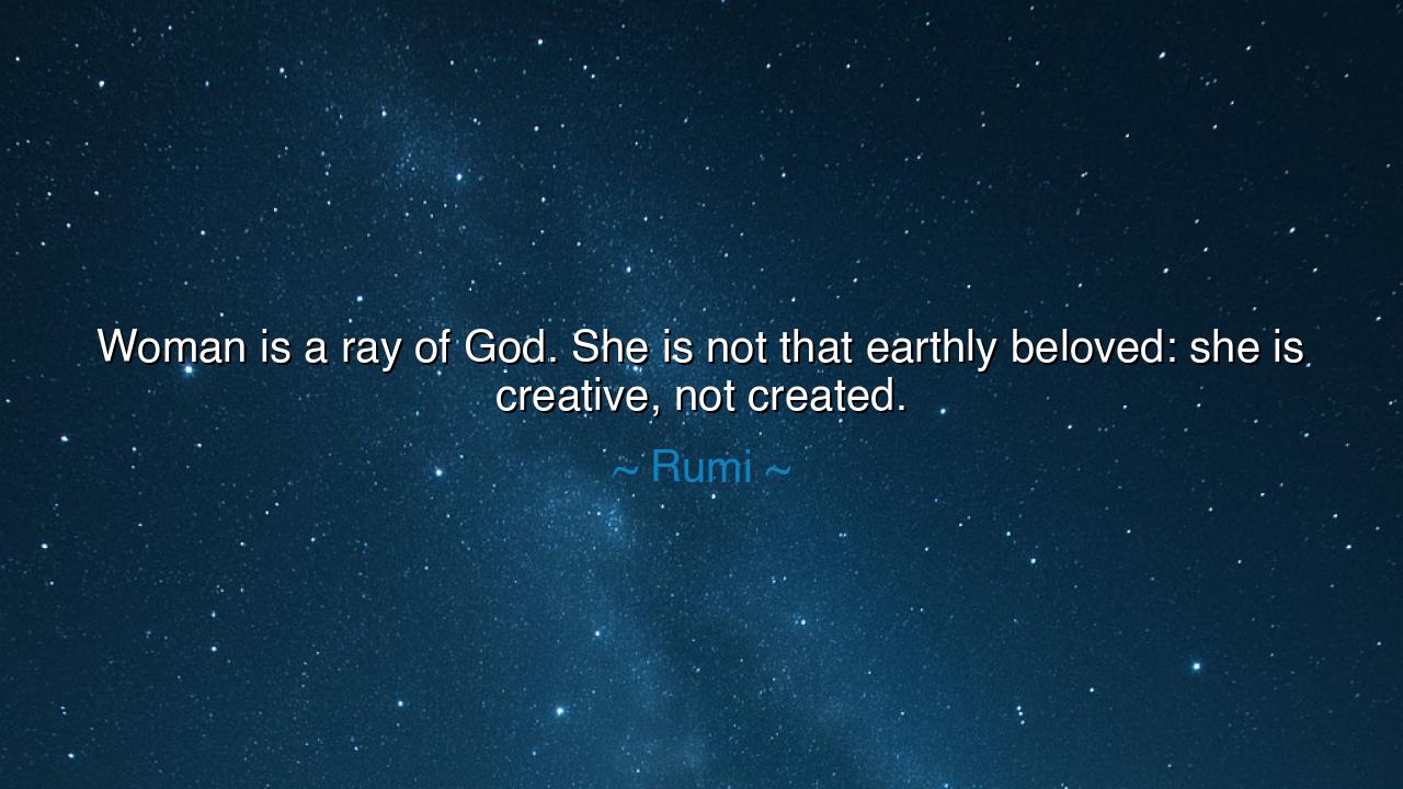 Woman is a ray of God. She is not that earthly beloved: she is