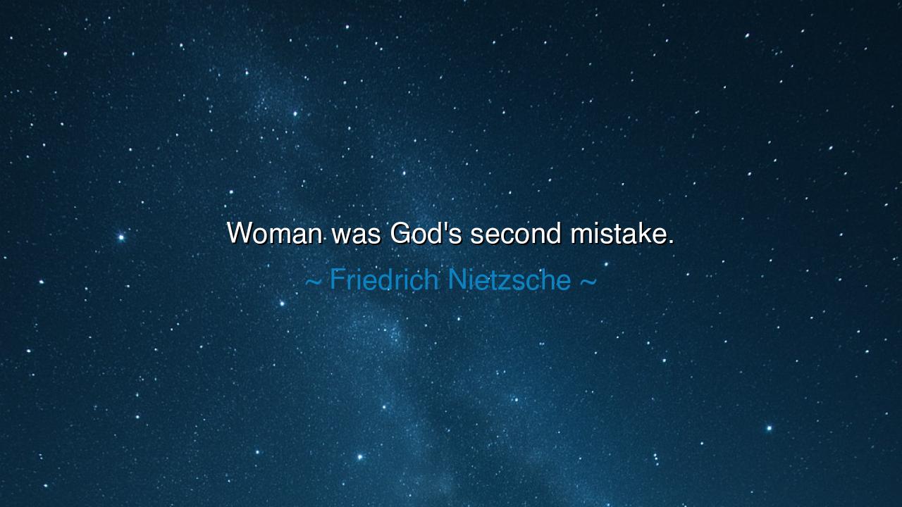Woman was God's second mistake.