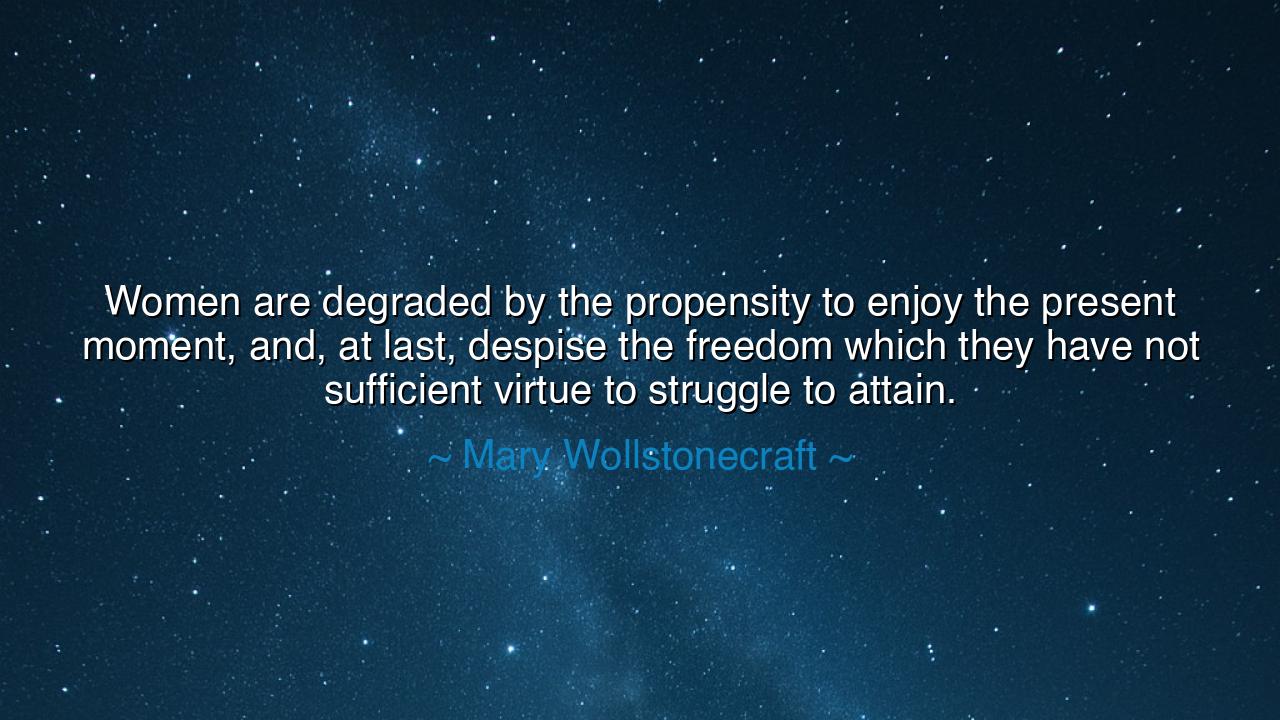 Women are degraded by the propensity to enjoy the present moment