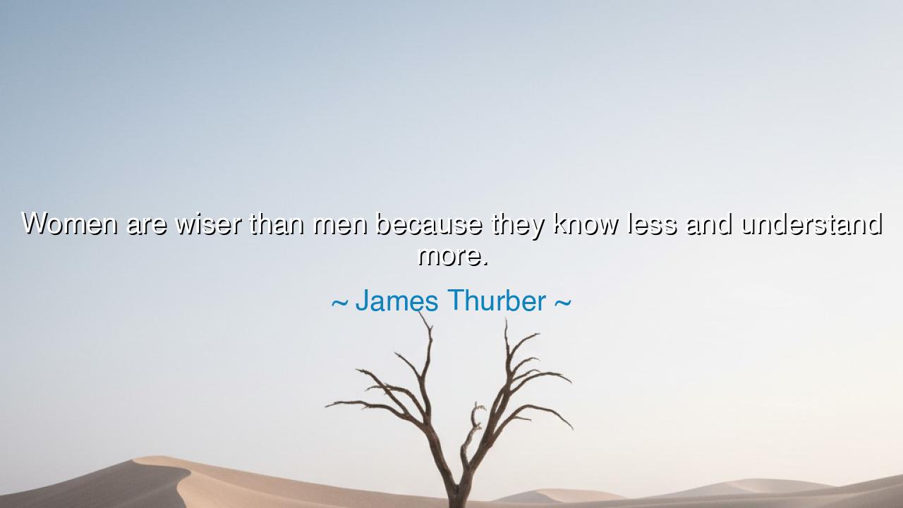 Women are wiser than men because they know less and understand