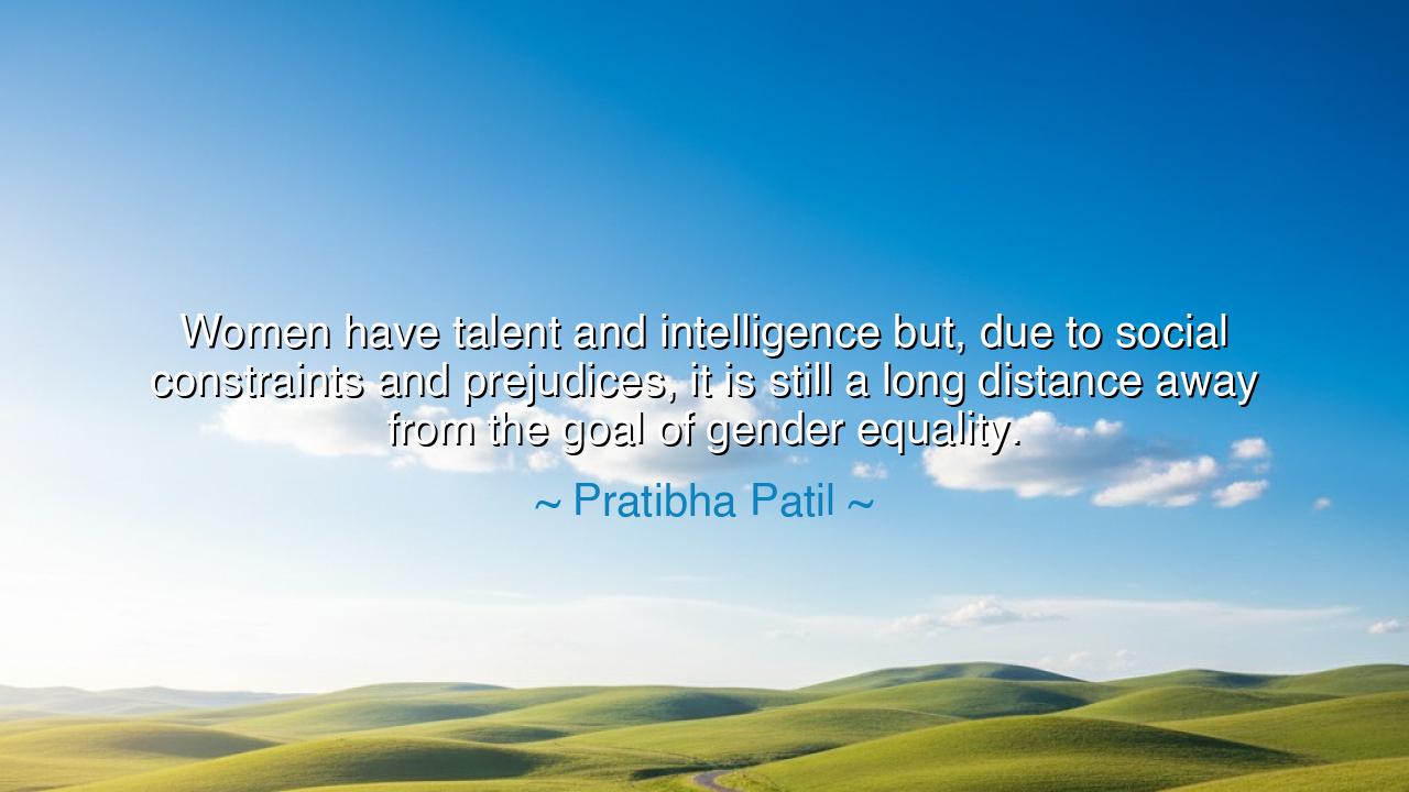 Women have talent and intelligence but, due to social constraints