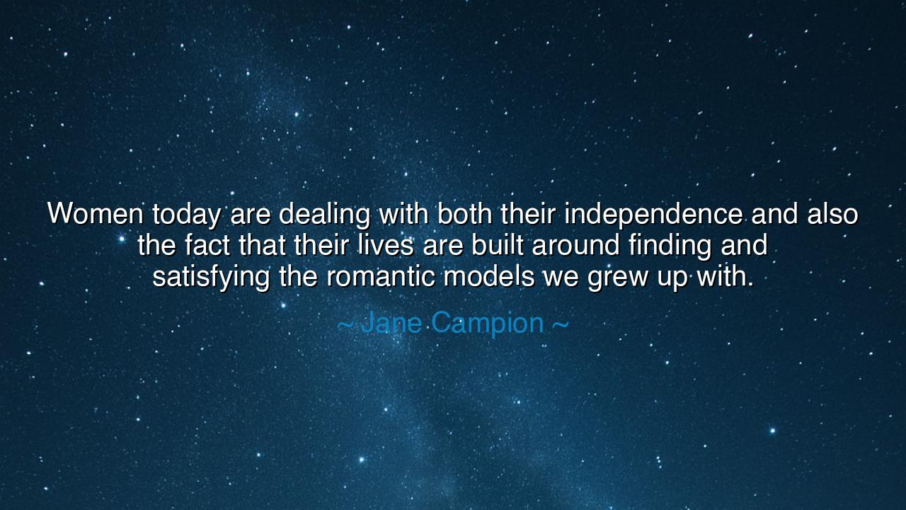 Women today are dealing with both their independence and also the