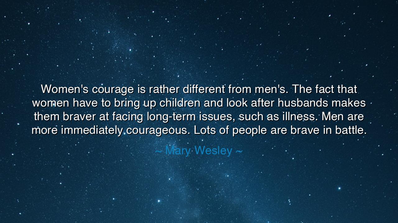 Women's courage is rather different from men's. The fact that