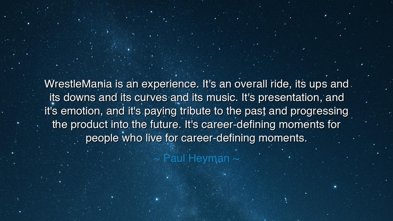 WrestleMania is an experience. It's an overall ride, its ups and